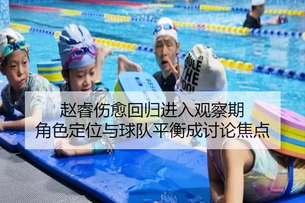 赵睿伤愈回归进入观察期 角色定位与球队平衡成讨论焦点